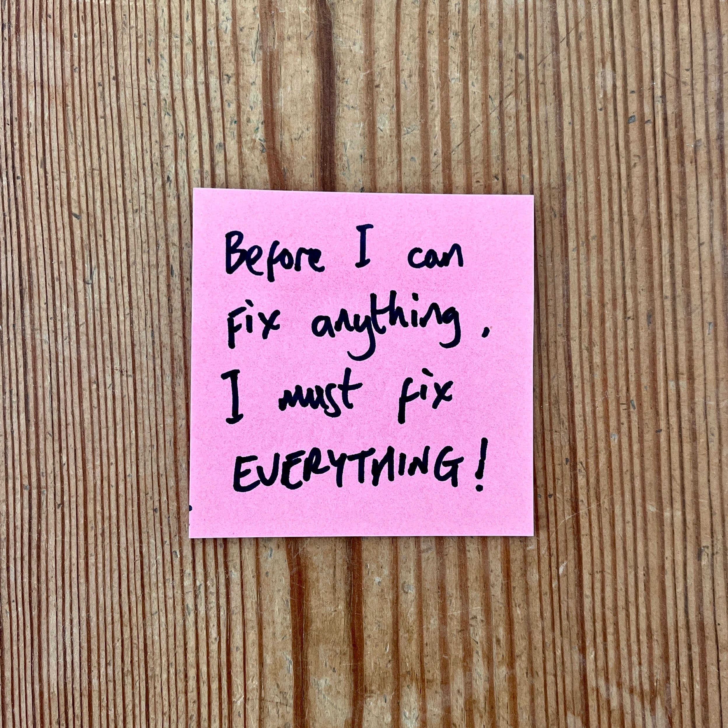 a post-it note with the words "Before I can fix anything, I have to fix EVERYTHING!"